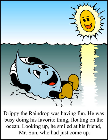 Drippy, the, Raindrops, raining, drops, waters, cycles, environments, children's books, childrens books, childrens stories, children's stories, clouds, oceans, weather seas, lakes, streams, creeks, rivers, mountains, adventures, science, evaporate, evaporation, evaporating, condense, condensation, condensing, precipitate, precipitation, precipitating, Joel, Kimball