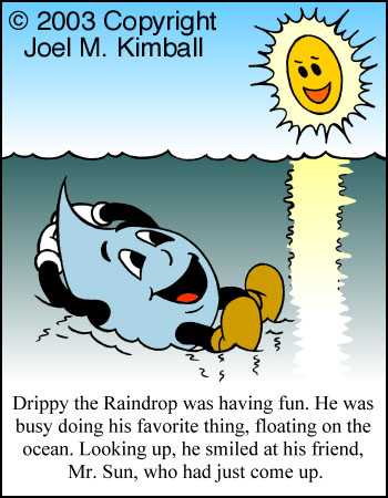 Drippy, the, Raindrops, raining, drops, waters, cycles, environments, children's books, childrens books, childrens stories, children's stories, clouds, oceans, weather seas, lakes, streams, creeks, rivers, mountains, adventures, science, evaporate, evaporation, evaporating, condense, condensation, condensing, precipitate, precipitation, precipitating, Joel, Kimball
